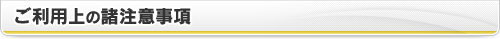 ご利用上の諸注意事項
