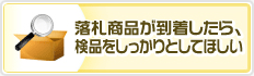 落札商品が到着したら、検品をしっかりとしてほしい