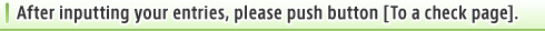 After inputting your entries, please push button [To a check page].