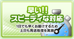 早い！！ スピーディな対応　1日でも早くお届けするため土日も発送処理を実施