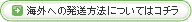 海外への発送方法についてはコチラ