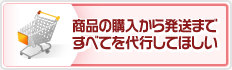 商品の購入から発送まですべてを代行してほしい