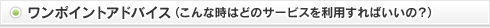 ワンポイントアドバイス（こんな時はどのサービスを利用すればいいの？）